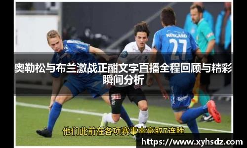奥勒松与布兰激战正酣文字直播全程回顾与精彩瞬间分析